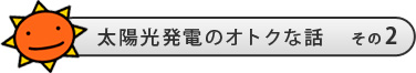太陽光発電のオトクな話　その2